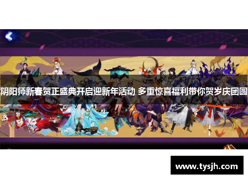 阴阳师新春贺正盛典开启迎新年活动 多重惊喜福利带你贺岁庆团圆