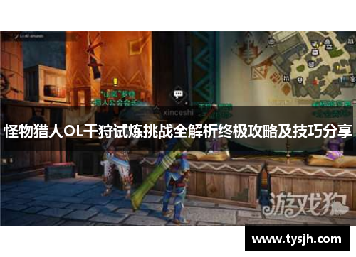 怪物猎人OL千狩试炼挑战全解析终极攻略及技巧分享